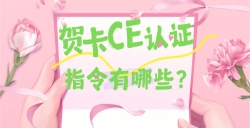 必看！贺卡CE认证核心指令大揭秘，，，，，，，，这些要求你都知道吗？？？？？？？？